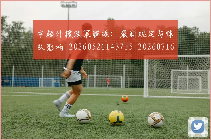 中超外援政策解读：最新规定与球队影响_20260526143715_20260716185745