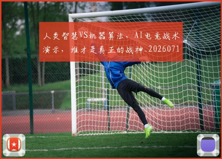 人类智慧VS机器算法，AI电竞战术演示，谁才是真正的战神_20260718000041