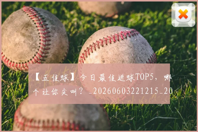【五佳球】今日最佳进球TOP5,哪个让你尖叫?_20260603221215_20260702172846