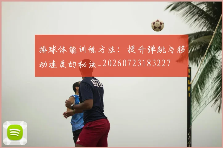 排球体能训练方法:提升弹跳与移动速度的秘诀_20260723183227