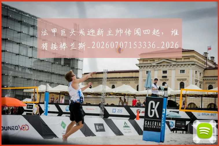 法甲巨头或迎新主帅传闻四起,谁将接棒兰斯_20260707153336_20260801171905