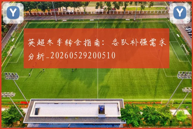 英超冬季转会指南:各队补强需求分析_20260529200510